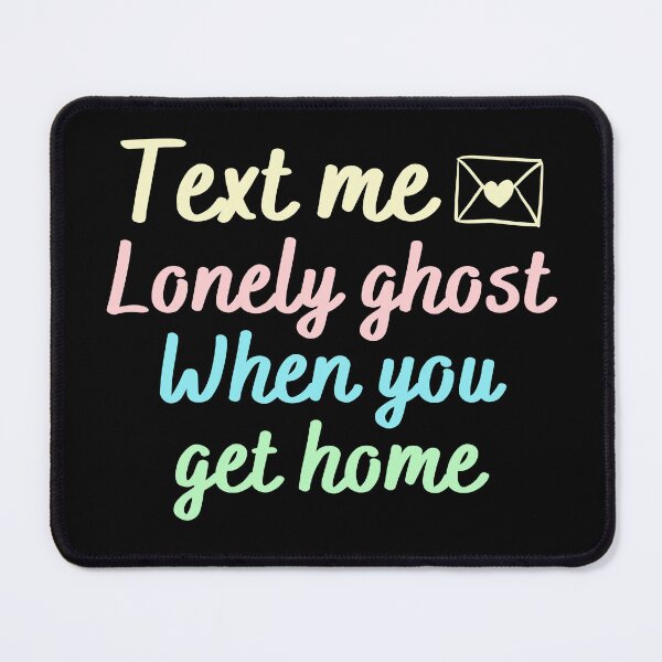 Item preview, text me lonely ghost when you get home | text me lonely ghost | lonely ghost text me back designed and sold by wear4gamers.