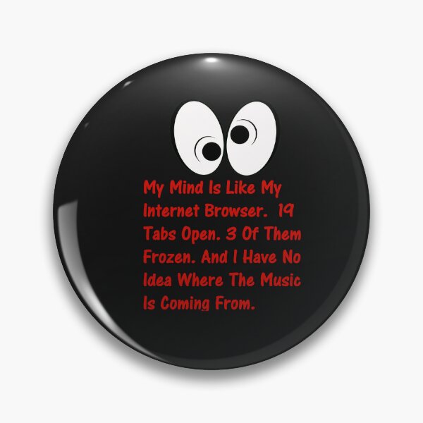 Item preview, My Mind Is Like My Internet Browser. 19 Tabs Open. 3 Of Them Frozen. And I Have No Idea Where The Music Is Coming From. designed and sold by DistinguishedMe.