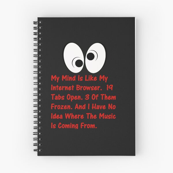 Item preview, My Mind Is Like My Internet Browser.  19 Tabs Open. 3 Of Them Frozen. And I Have No Idea Where The Music Is Coming From. designed and sold by DistinguishedMe.