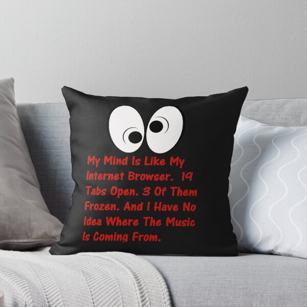 Item preview, My Mind Is Like My Internet Browser.  19 Tabs Open. 3 Of Them Frozen. And I Have No Idea Where The Music Is Coming From. designed and sold by DistinguishedMe.