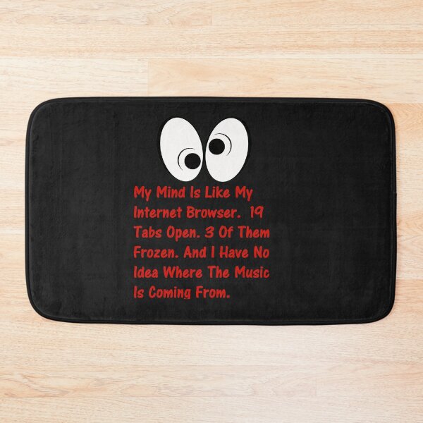 Item preview, My Mind Is Like My Internet Browser.  19 Tabs Open. 3 Of Them Frozen. And I Have No Idea Where The Music Is Coming From. designed and sold by DistinguishedMe.