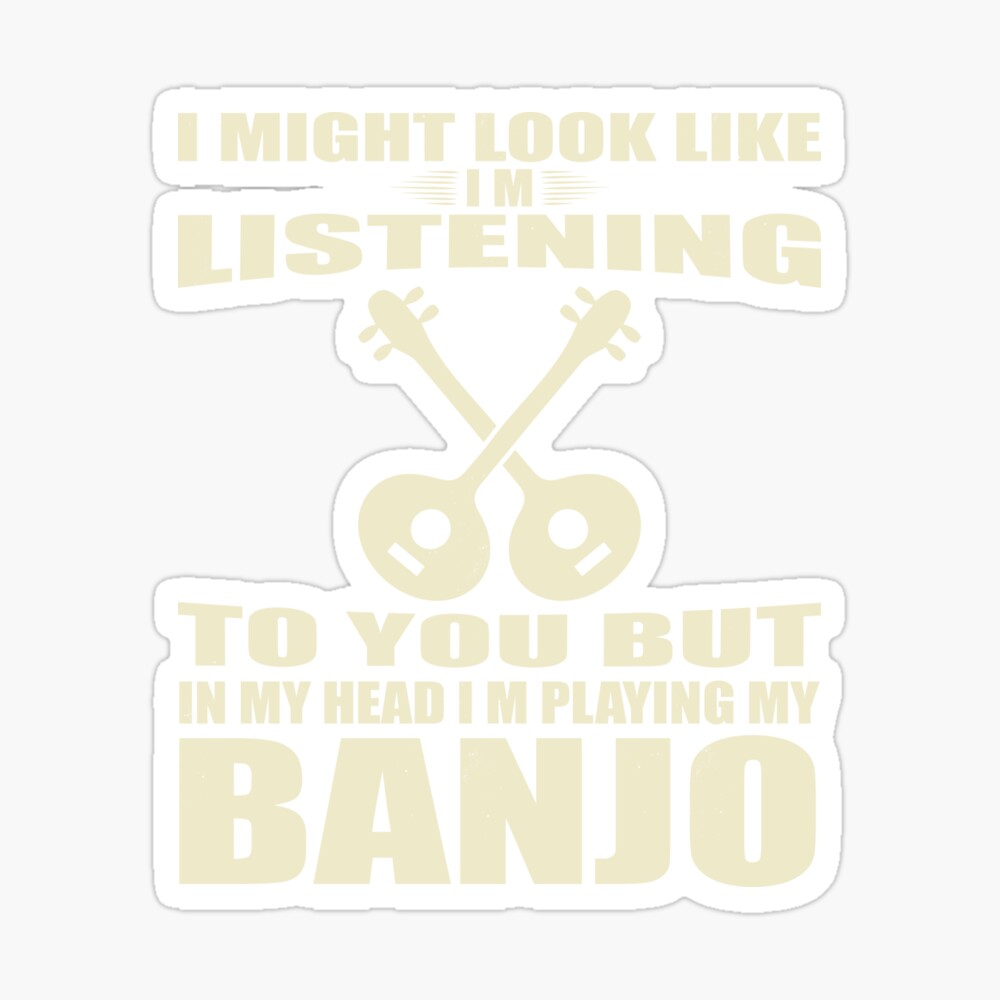 I might look like Im listening but in my head Im playing my Banjo Mug 035 