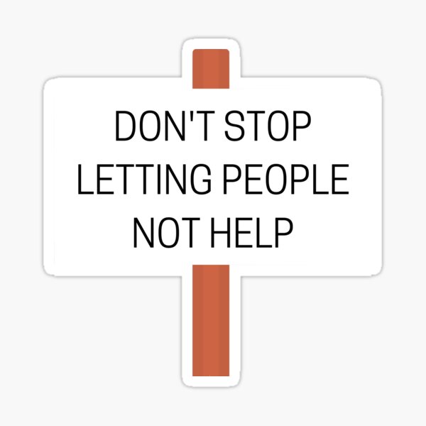 Don't Stop Letting People Not Help Sticker