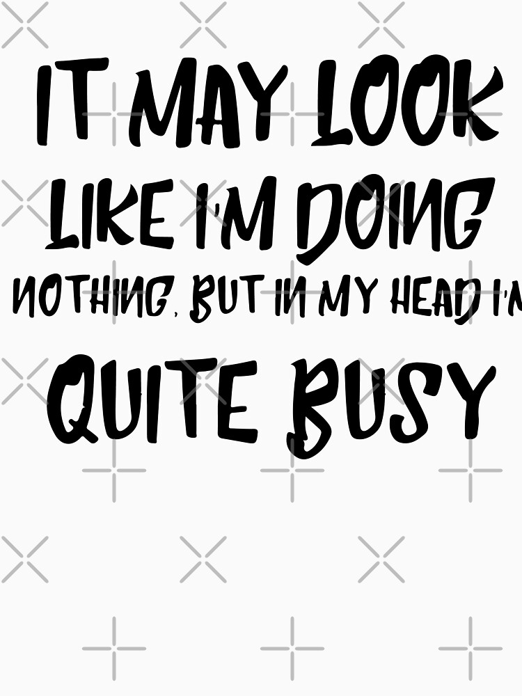 Funny Laziness Quotes It May Look Like Im Doing Nothing But In My