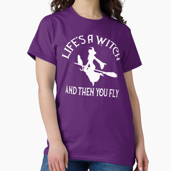 Life's a Witch and then you Fly Cheeky Witch® Classic T-Shirt
