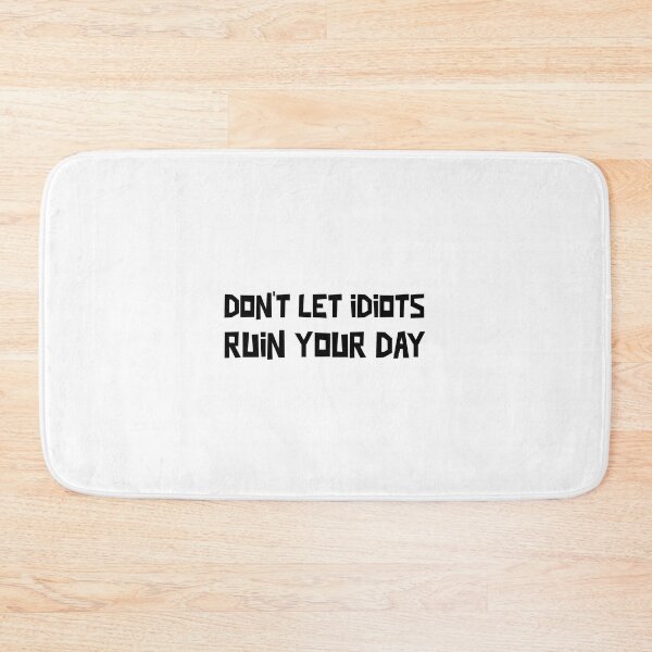 Item preview, Don`t let idiots ruin your day designed and sold by Teo13.