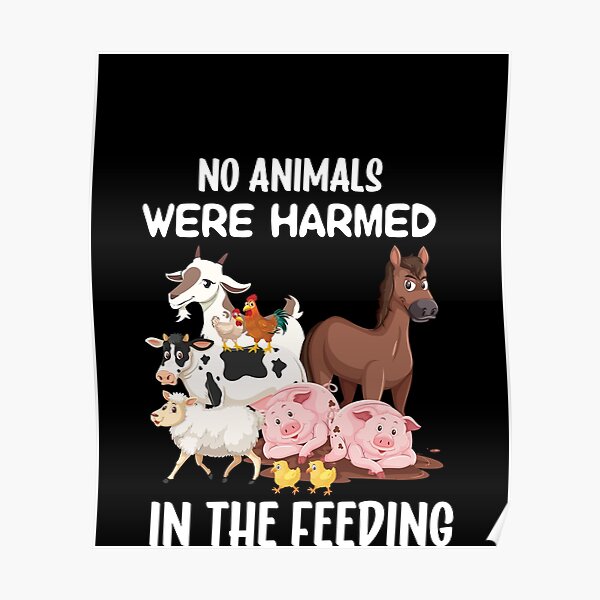 "No Animals Were Harmed In The Feeding Of This Body" Poster by Tig3rE