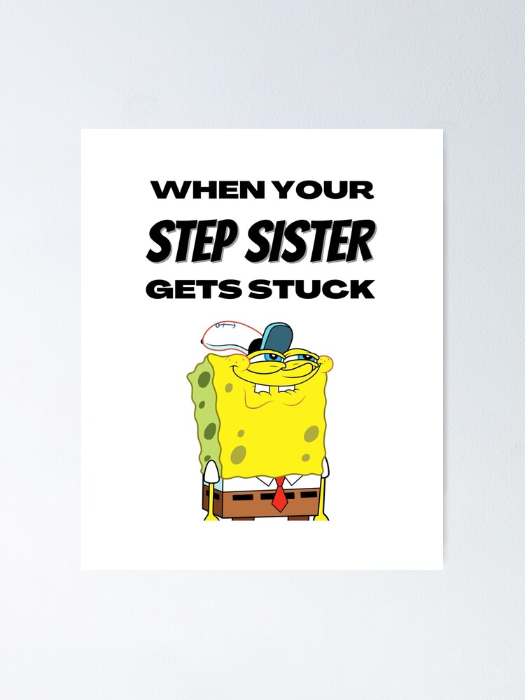 When Your Step Sister Gets Stuck Poster By Nineoneone Redbubble