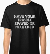Have your tribble spayed or neutered Classic T-Shirt