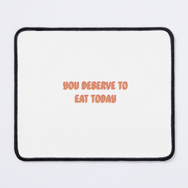 Item preview, you deserve to eat today designed and sold by izzysgotissues.