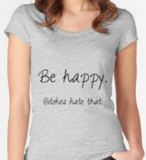 Be happy. Bitches hate that. Women's Fitted Scoop T-Shirt