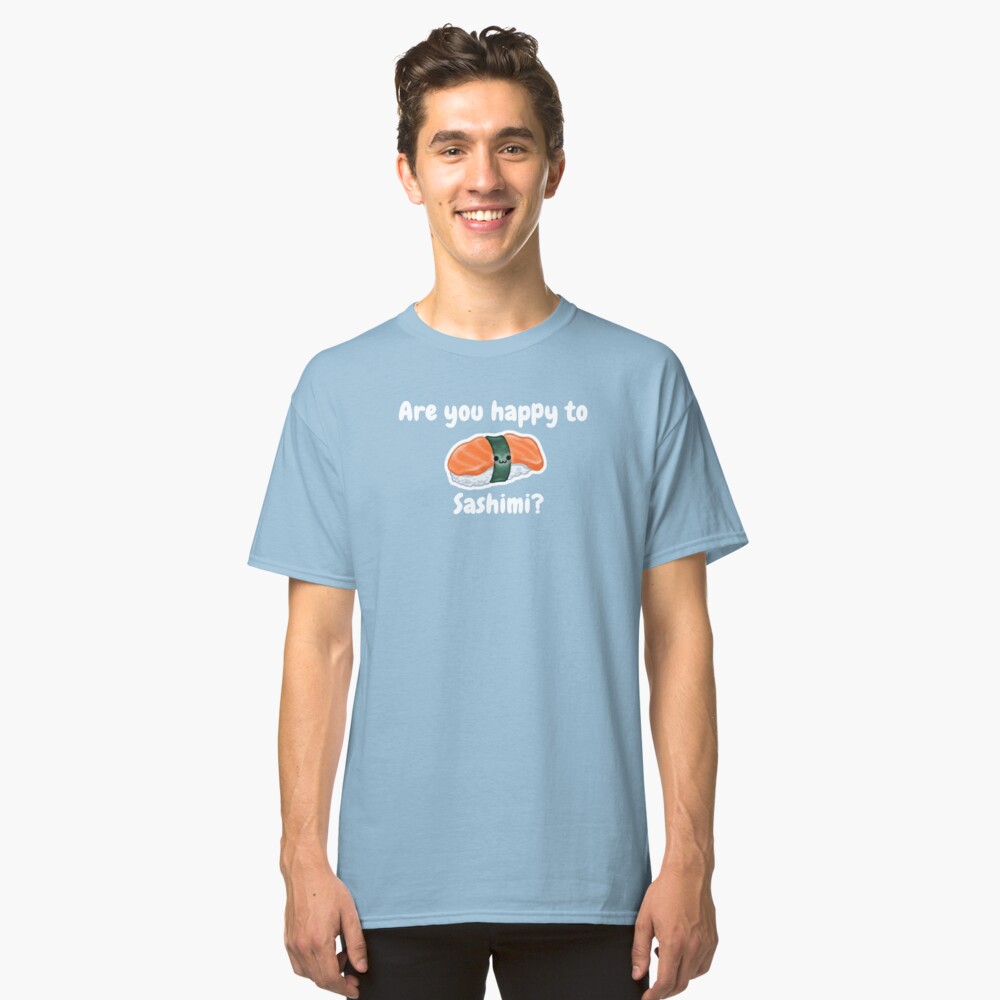 happy to sashimi shirt