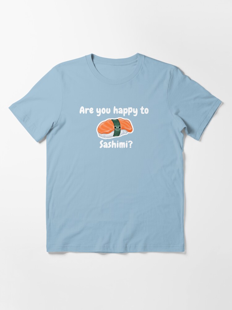 Happy to sashimi t shirt Clearance