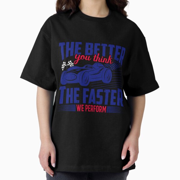 The Better you Think the Faster we Perform Oversized T-Shirt