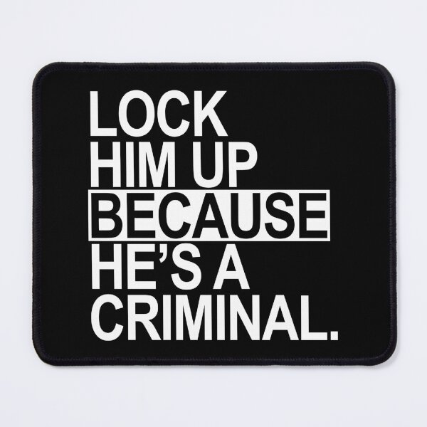 Item preview, Lock Him Up BECAUSE He's a criminal (white box) designed and sold by Thelittlelord.
