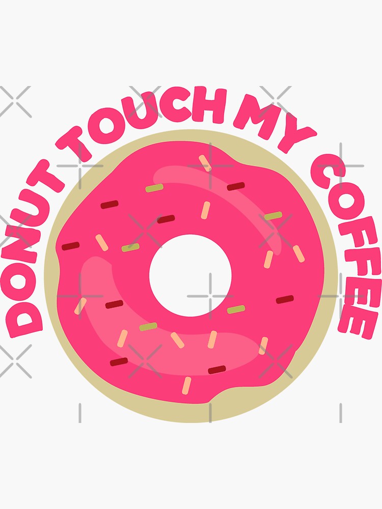 Donut Touch My Coffee Funny Donut Coffee Lover T For Phone Addict Sticker For Sale By 0621