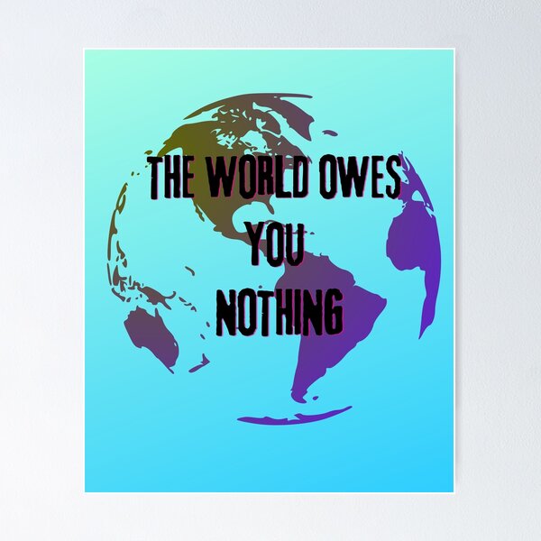 Item preview, THE WORLD OWES YOU NOTHING designed and sold by salasiya.