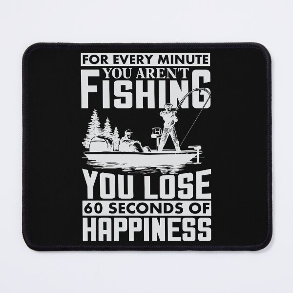 Item preview, For every minute you aren't Fishing you lose 60 seconds of happiness designed and sold by PompanoTShirts.