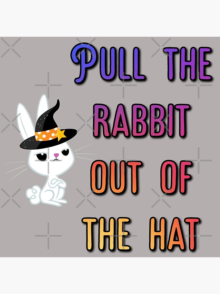 funny-pull-the-rabbit-out-of-the-hat-poster-for-sale-by-anafofa