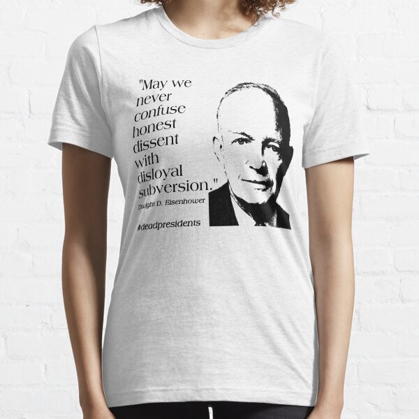 Dwight Eisenhower Quote: "May we never confuse honest dissent with disloyal subversion." Essential T-Shirt