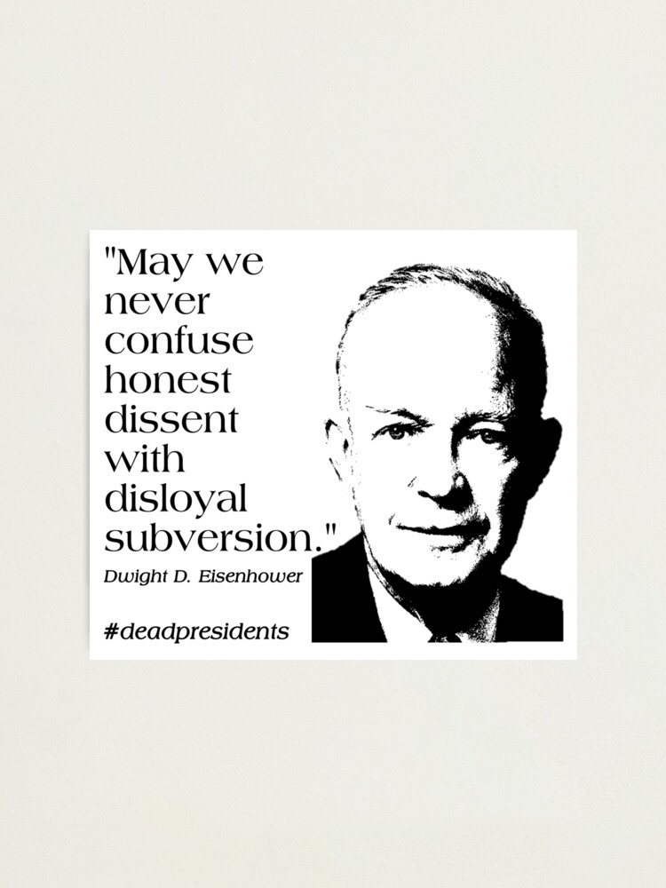 Dwight Eisenhower Quote May We Never Confuse Honest Dissent With Disloyal Subversion Photographic Print By Hip2besquare Redbubble Dwight Eisenhower Quote May We Never Confuse Honest Dissent With Disloyal Subversion Photographic Print By Hip2besquare Redbubble
