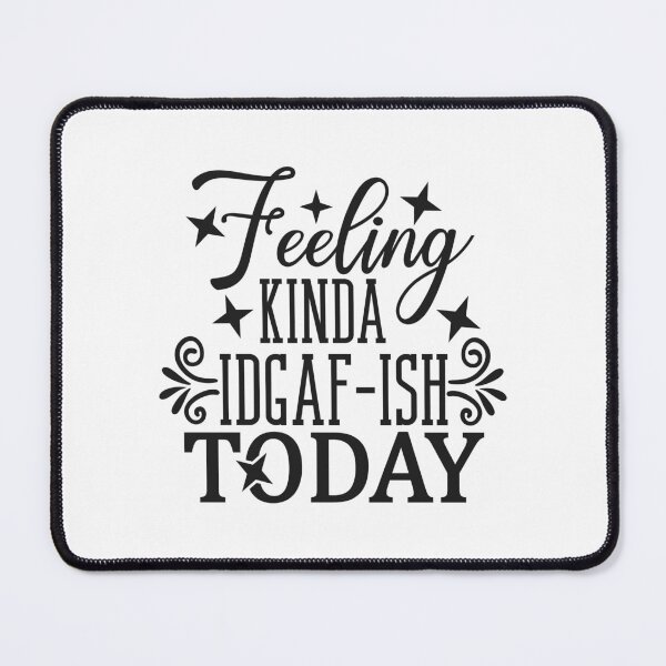 Item preview, Feeling Kinda IDGAF_ISH Today designed and sold by Romper65.