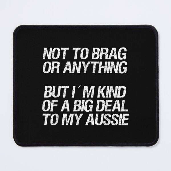 Item preview, Australian Shepherd Not To Brag Or Anything But Aussie  designed and sold by laurenm233.