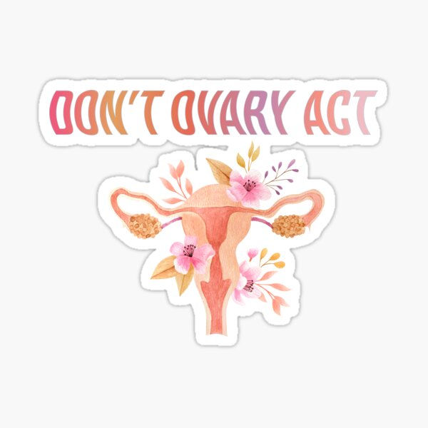 Dont Ovary Act Floral Sticker By Koolturtle Redbubble 