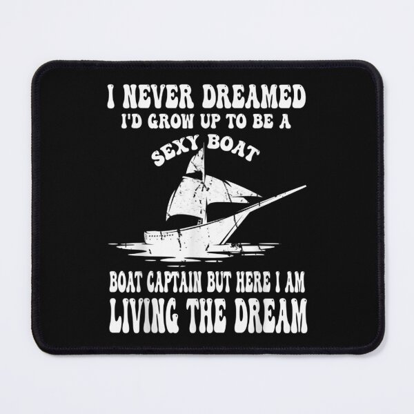 Item preview, I Never Dreamed I'd Grow Up To Be A Super Sexy Boat Captain  designed and sold by tomekae.