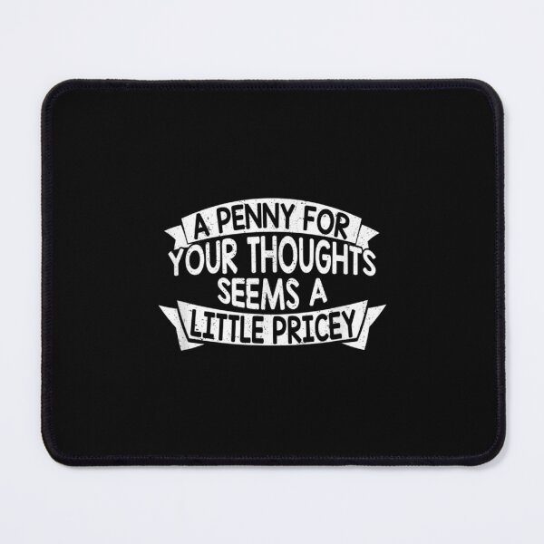 Item preview, A Penny For Your Thoughts Seems A Little Pricey Sarcasm  designed and sold by wendyy88.