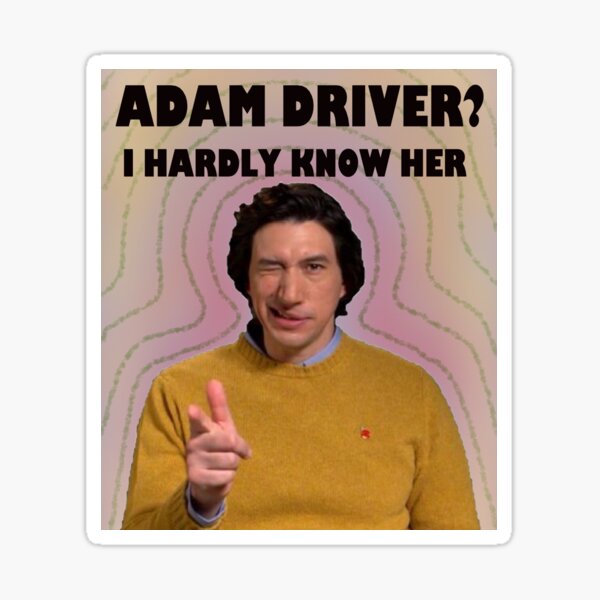 "adam driver? i hardly know her" Sticker by Mrsnoodle Redbubble