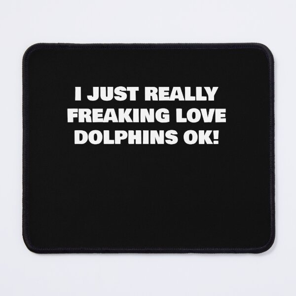 Item preview, I JUST REALLY FREAKING LOVE DOLPHINS OK! designed and sold by joebrad.