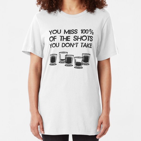 You Miss 100% of the Shots You Don't Take Slim Fit T-Shirt
