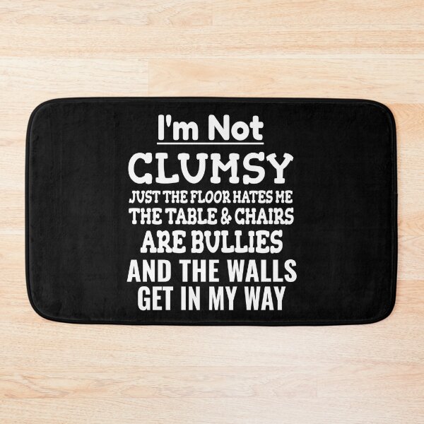 Item preview, I'm Not Clumsy It's Just The Floor Hates Me The Tables And Chairs Are Bullies And The Wall Gets In My Way designed and sold by Georgiodaccache.