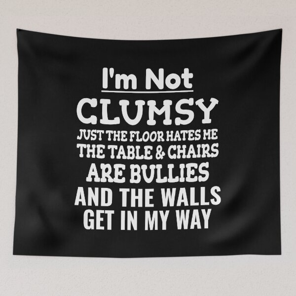Item preview, I'm Not Clumsy It's Just The Floor Hates Me The Tables And Chairs Are Bullies And The Wall Gets In My Way designed and sold by Georgiodaccache.
