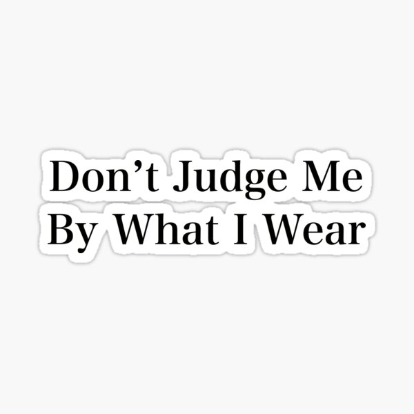 Dont Judge Me By What I Wear Sticker By Ddalaland Redbubble 4272