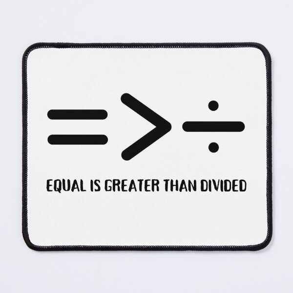 Item preview, Equal Is Greater Than Divided, Equality Is Greater Than Division designed and sold by Coralgb.