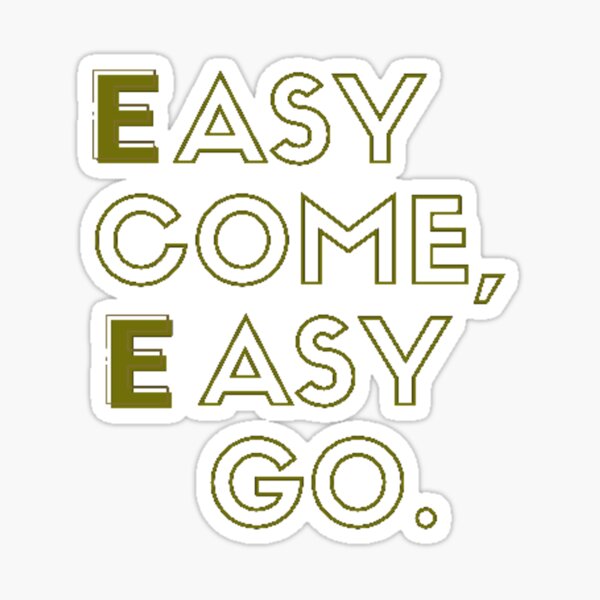 Easy Come Easy Go Gifts & Merchandise for Sale | Redbubble