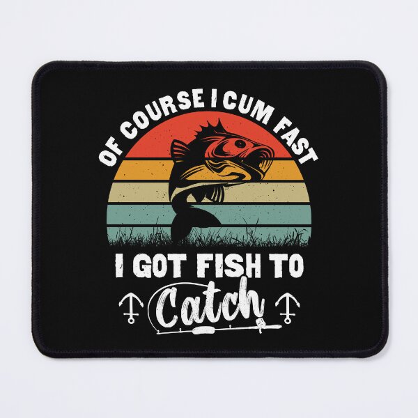 Item preview, of course i cum fast i got fish to catch designed and sold by Majesticoo.