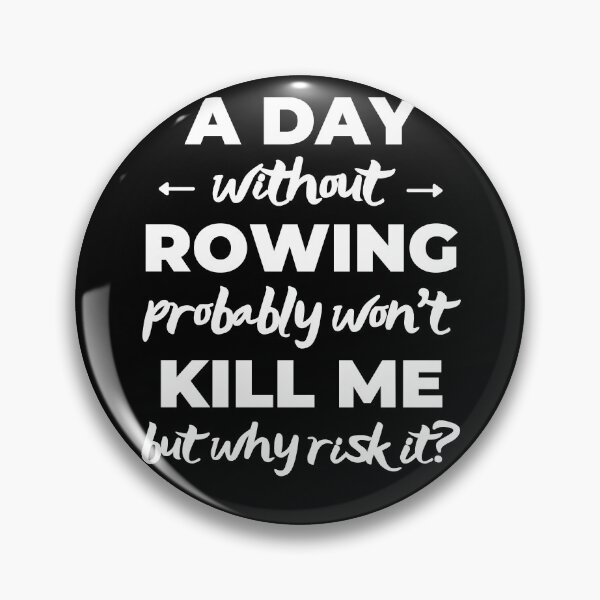 Item preview, A day without rowing probably won't kill me but why risk it? designed and sold by TheGreenGoat.