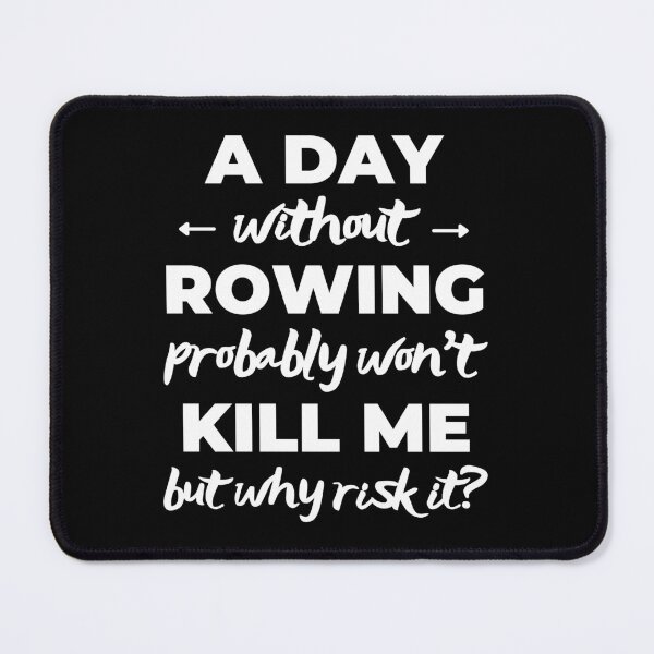 Item preview, A day without rowing probably won't kill me but why risk it? designed and sold by TheGreenGoat.
