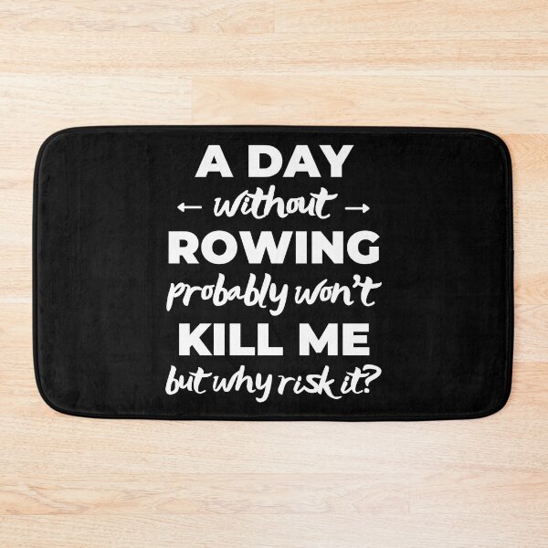 Item preview, A day without rowing probably won't kill me but why risk it? designed and sold by TheGreenGoat.