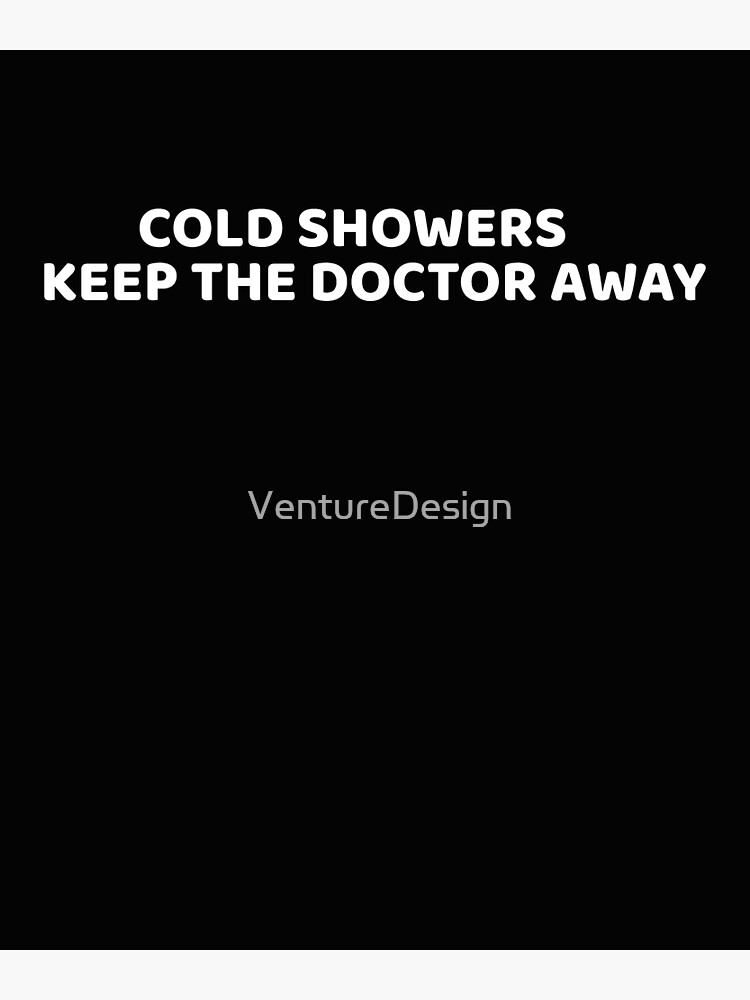"Cold Showers Keep The Doctor Away " Poster for Sale by VentureDesign