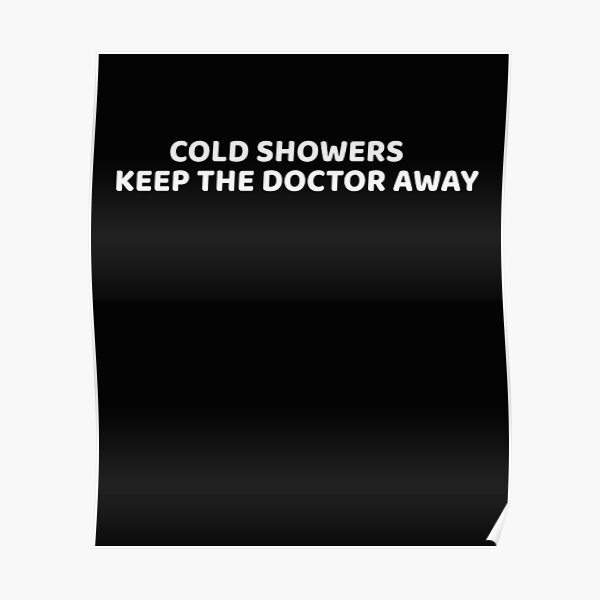 "Cold Showers Keep The Doctor Away " Poster for Sale by VentureDesign