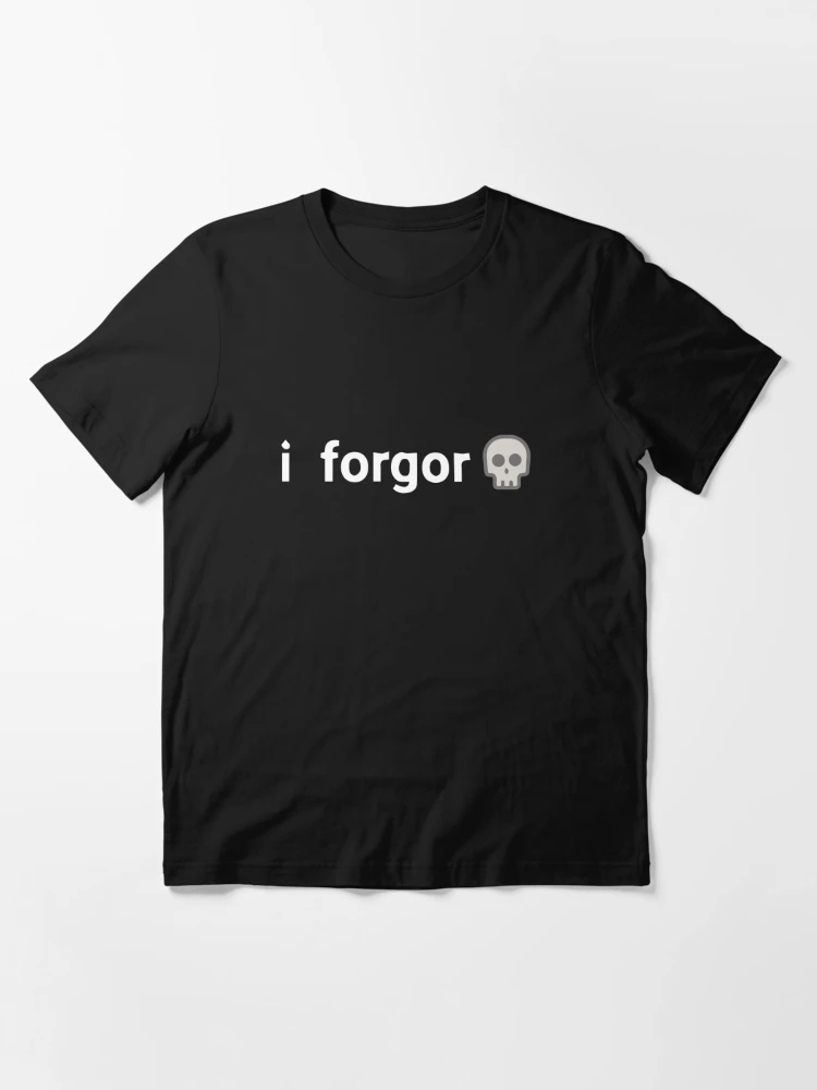 i forgor ? Essential T-Shirt for Sale by KonkeyZhong