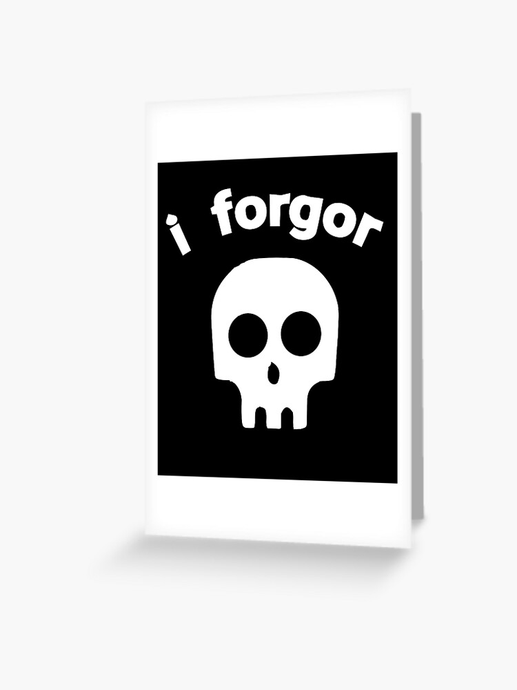 I Forgor Funny Meme Greeting Card for Sale by remarkableswag