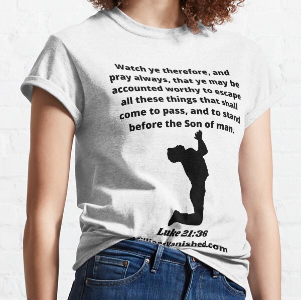 Rapture Day Luke 21:36 - Christian Classic T-Shirt