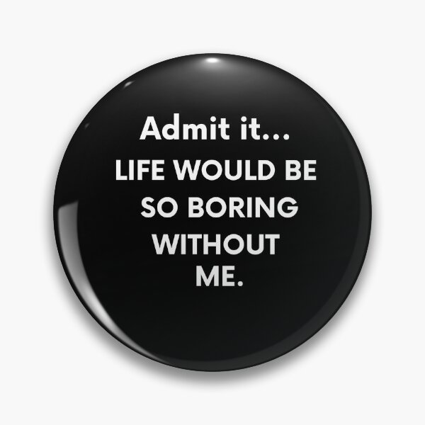 Item preview, Admítelo... LA VIDA SERÍA TAN ABURRIDA SIN MÍ. - Humor divertido - Citas designed and sold by AsmArt-co.