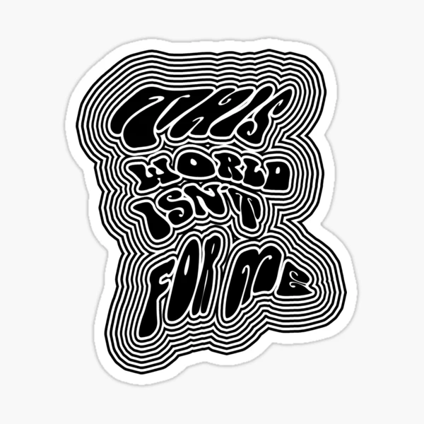 This World isn't For Me (Trippy) | Sticker