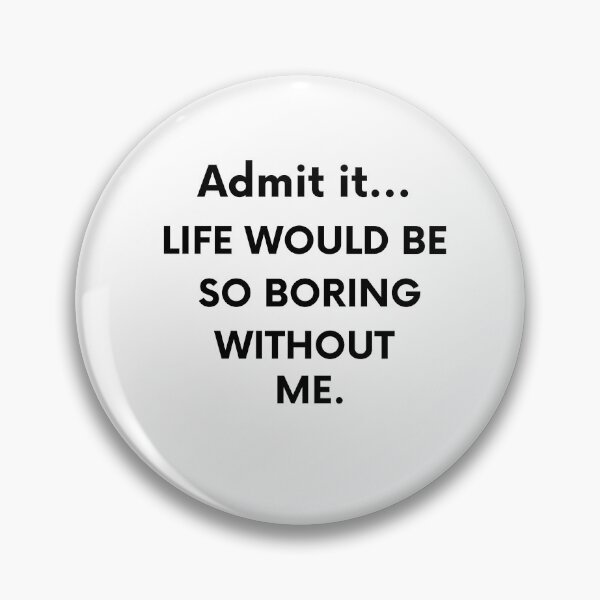 Item preview, Admítelo... LA VIDA SERÍA TAN ABURRIDA SIN MÍ. - Humor divertido - Citas designed and sold by AsmArt-co.